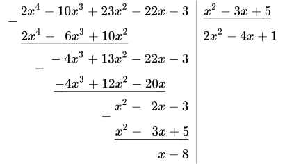 \begin{array}{l|l} {\raise -.7em{-}} 2x^4-10x^3+23x^2-22x-3 & \underline{x^2-3x+5}\\ \phantom{-} \underline{2x^4-\phantom{1}6x^3+10x^2} & 2x^2-4x+1 \\ \phantom{2x^4 1} {\raise -.7em{-}} -4x^3+13x^2-22x-3 \\ \phantom{x^4--} \underline{-4x^3+12x^2-20x}\\ \phantom{x^4-6x^3-+12} {\raise -.7em{-}} x^2-\phantom{0}2x-3 \\ \phantom{x^4-6x^3--+12} \underline{x^2-\phantom{0}3x+5} \\ \phantom{x^4-6x^3+x^2---+12} x-8 \end{array}