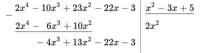 \begin{array}{l|l} {\raise -.7em{-}} 2x^4-10x^3+23x^2-22x-3 & \underline{x^2-3x+5}\\ \phantom{-} \underline{2x^4-\phantom{1}6x^3+10x^2} & 2x^2\phantom{-4x+1} \\ \phantom{2x^4 1} \phantom{\raise -.7em{-}} -4x^3+13x^2-22x-3 \end{array}