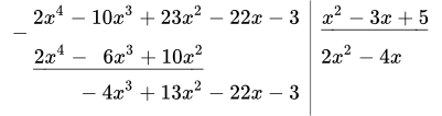\begin{array}{l|l} {\raise -.7em{-}} 2x^4-10x^3+23x^2-22x-3 & \underline{x^2-3x+5}\\ \phantom{-} \underline{2x^4-\phantom{1}6x^3+10x^2} & 2x^2-4x\phantom{+1} \\ \phantom{2x^4 1} \phantom{\raise -.7em{-}} -4x^3+13x^2-22x-3 \end{array}