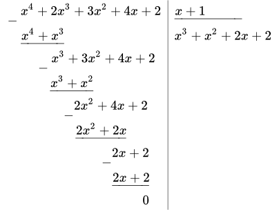 \begin{array}{l|l} {\raise -.7em{-}} x^4+2x^3+3x^2+4x+2 & \underline{x+1 \phantom{5x+6} }\\ \phantom{-} \underline{x^4+x^3} & x^3+x^2+2x+2 \\ \phantom{x^4+\;} {\raise -.7em{-}} x^3+3x^2+4x+2 \\ \phantom{x^4-\,-} \underline{x^3+x^2}\\ \phantom{x^4-6x^3\;\,} {\raise -.7em{-}} 2x^2+4x+2 \\ \phantom{x^4-6x^3-:} \underline{2x^2+2x} \\ \phantom{x^4-6x^3 6x--} {\raise -.7em{-}} 2x+2 \\ \phantom{-x^4+2x^3+3x^2\;\;} \underline{2x+2} \\ \phantom{-x^4+2x^3+3x^2+2x\;\;} 0 \end{array}