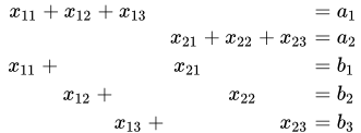 \begin{aligned}x_{11}+x_{12}+x_{13} \phantom{\;+x_{21}+x_{22}+x_{23}}&=a_1 \\ \phantom{\;x_{11}+x_{12}+x_{13}+}x_{21}+x_{22}+x_{23}&=a_2 \\ x_{11}+\phantom{\;x_{12}+x_{13}+}x_{21}\phantom{\;+x_{22}+x_{23}}&=b_1\\ \phantom{\;x_{11}+}x_{12}+\phantom{\;x_{13}+x_{21}+}x_{22}\phantom{\;+x_{23}}&=b_2\\ \phantom{\;x_{11}+x_{12}+}x_{13}+\phantom{\;x_{21}+x_{22}+}x_{23}&=b_3 \end{aligned}