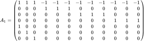 A_1=\left(\begin{array}{r}1&1&1&-1&-1&-1&-1&-1&-1&-1&-1&-1\\ 0&0&0&1&1&1&0&0&0&0&0&0\\ 0&0&0&0&0&0&1&1&1&0&0&0\\ 0&0&0&0&0&0&0&0&0&1&1&1\\ 1&0&0&0&0&0&0&0&0&0&0&0\\ 0&1&0&0&0&0&0&0&0&0&0&0\\ 0&0&1&0&0&0&0&0&0&0&0&0\end{array}\right)