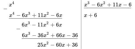\begin{array}{l|l} {\raise -.7em{-}} x^4 & \underline{x^3-6x^2+11x-6}\\ \phantom{-} \underline{x^4-6x^3+11x^2-6x} & x+6 \\ \phantom{x^4-} {\raise -.7em{-}} 6x^3-11x^2+6x \\ \phantom{x^4--} \underline{6x^3-36x^2+66x-36}\\ \phantom{x^4-6x^3--} 25x^2-60x+36 \end{array}
