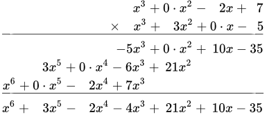 \begin{array}{l} \qquad\qquad\qquad\qquad\quad\;\; x^3+0\cdot x^2-\;\;\, 2x+\;7 \\ \underline{ \qquad\qquad\qquad\qquad\times\quad x^3+\;\;\, 3x^2+0\cdot x-\;5} \\ \qquad\qquad\qquad\qquad\; -5x^3+0\cdot x^2+10x-35 \\ \qquad\quad 3x^5+0\cdot x^4-6x^3+21x^2 \\ \underline{x^6+0\cdot x^5-\;\;\,2x^4+7x^3 \qquad \qquad \qquad \quad \quad\;\;\;} \\ x^6+\;\;3x^5-\;\;\,2x^4-4x^3+21x^2+10x-35 \end{array}